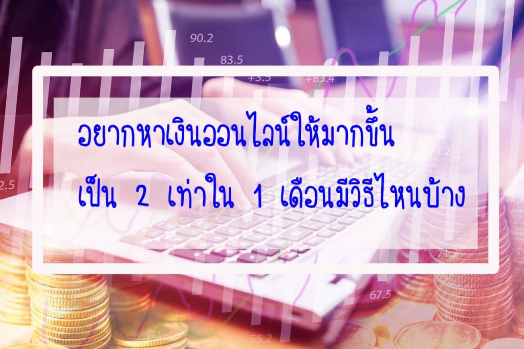 อยากหาเงินออนไลน์ให้มากขึ้นเป็น 2 เท่าใน 1 เดือนมีวิธีไหนบ้าง